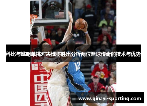 科比与姚明单挑对决谁将胜出分析两位篮球传奇的技术与优势