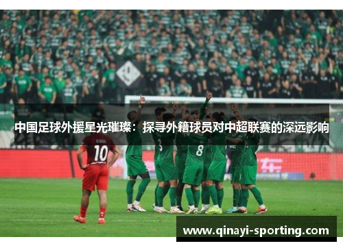 中国足球外援星光璀璨：探寻外籍球员对中超联赛的深远影响