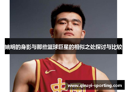 姚明的身影与那些篮球巨星的相似之处探讨与比较