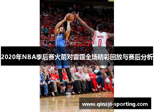2020年NBA季后赛火箭对雷霆全场精彩回放与赛后分析
