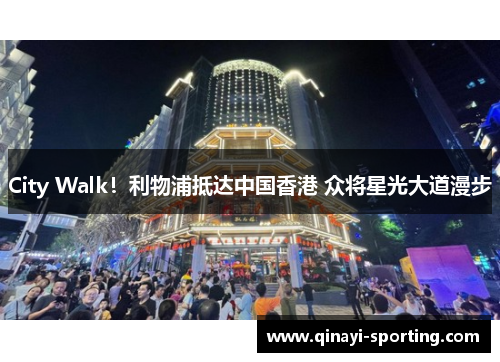 City Walk！利物浦抵达中国香港 众将星光大道漫步