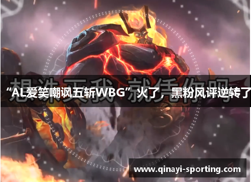 “AL爱笑嘲讽五斩WBG”火了，黑粉风评逆转了！